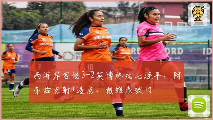 西海岸客场3-2英博终结七连平，阿齐兹点射+造点，戴维森破门